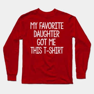 My Favorite Daughter Got Me This Shirt - Birthday/Father's Day T Shirt Long Sleeve T-Shirt